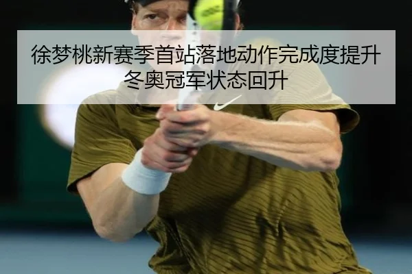 徐梦桃新赛季首站落地动作完成度提升冬奥冠军状态回升（Kaiyun）