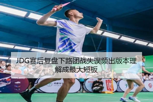 JDG赛后复盘下路团战失误频出版本理解成最大短板（Kaiyun）
